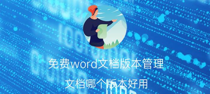 免费word文档版本管理 文档哪个版本好用？